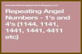 
Repeating Angel Numbers -  1's and 4's  (1144, 1141, 1441, 1441, 4411 etc)
